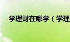 学理财在哪学（学理财去什么培训学校）