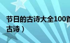 节日的古诗大全100首（关于中国传统节日的古诗）