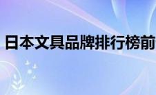 日本文具品牌排行榜前十名（日本文具品牌）