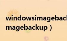 windowsimagebackup怎么用（windowsimagebackup）