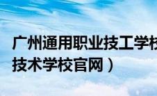 广州通用职业技工学校怎么样（广州通用职业技术学校官网）