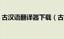 古汉语翻译器下载（古汉语翻译器在线翻译）