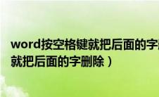 word按空格键就把后面的字删除怎么回事（word按空格键就把后面的字删除）
