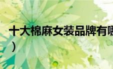 十大棉麻女装品牌有哪些（十大棉麻女装品牌）