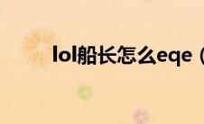 lol船长怎么eqe（lol船长怎么玩）