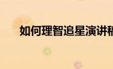 如何理智追星演讲稿（如何理智追星）
