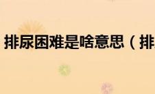 排尿困难是啥意思（排尿困难最常见的病因）