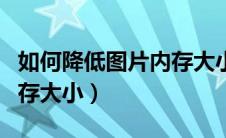 如何降低图片内存大小手机（如何降低图片内存大小）
