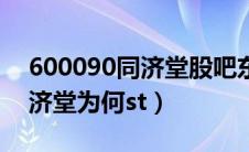 600090同济堂股吧东方财富网（600090同济堂为何st）