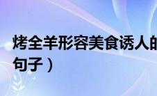 烤全羊形容美食诱人的句子（形容美食诱人的句子）