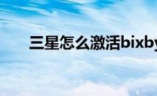 三星怎么激活bixby（三星怎么激活）