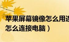 苹果屏幕镜像怎么用连接电脑（苹果屏幕镜像怎么连接电脑）