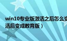 win10专业版激活之后怎么变成教育版了（win10专业版激活后变成教育版）