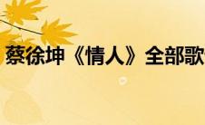 蔡徐坤《情人》全部歌词（情人蔡徐坤歌词）