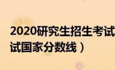 2020研究生招生考试国家线（2020研究生考试国家分数线）