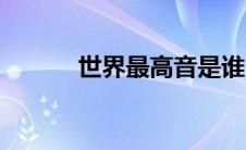 世界最高音是谁（世界最高音）