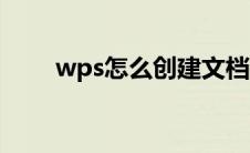 wps怎么创建文档（怎么创建文档）