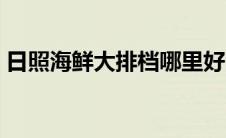 日照海鲜大排档哪里好吃（日照海鲜大排档）