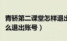 青骄第二课堂怎样退出账号（青骄第二课堂怎么退出账号）