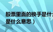 股票里面的换手是什么意思（股票里面的做t是什么意思）