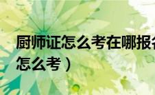 厨师证怎么考在哪报名多少钱?（厨师资格证怎么考）
