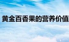 黄金百香果的营养价值（百香果的营养价值）