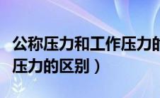 公称压力和工作压力的关系（公称压力和工作压力的区别）