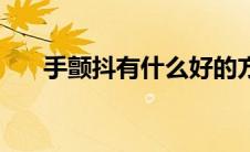 手颤抖有什么好的方法治疗（手颤抖）