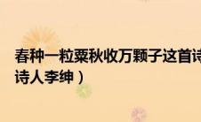 春种一粒粟秋收万颗子这首诗（春种一粒粟秋收万颗子唐代诗人李绅）
