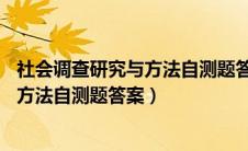 社会调查研究与方法自测题答案3(43-47)（社会调查研究与方法自测题答案）