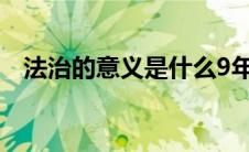 法治的意义是什么9年级上（法治的意义）