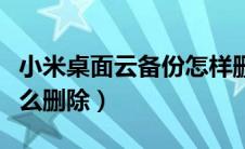 小米桌面云备份怎样删除（小米桌面云备份怎么删除）