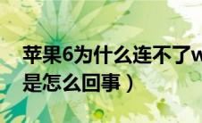 苹果6为什么连不了wi-fi（苹果6连不上wifi是怎么回事）