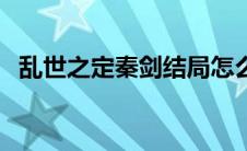 乱世之定秦剑结局怎么样（乱世之定秦剑）