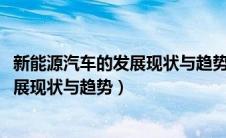 新能源汽车的发展现状与趋势论文1500字（新能源汽车的发展现状与趋势）
