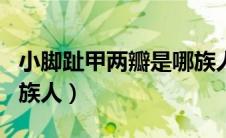 小脚趾甲两瓣是哪族人lll（小脚趾甲两瓣是哪族人）