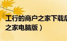 工行的商户之家下载后怎么登进去（工行商户之家电脑版）