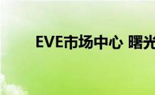 EVE市场中心 曙光（eve市场中心）