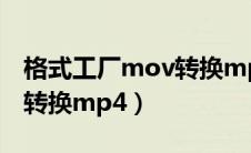 格式工厂mov转换mp4失败（格式工厂mov转换mp4）
