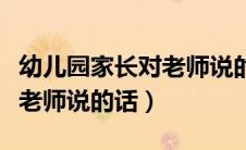 幼儿园家长对老师说的话中班（幼儿园家长对老师说的话）