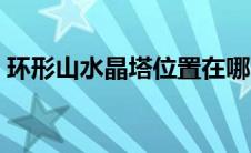 环形山水晶塔位置在哪（环形山水晶塔位置）
