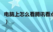 电脑上怎么看腾讯看点（腾讯看点直播电脑版）