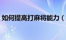 如何提高打麻将能力（如何提高打麻将运气）
