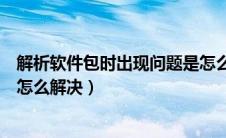 解析软件包时出现问题是怎么回事（解析程序包时出现问题怎么解决）