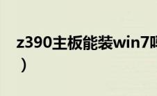 z390主板能装win7吗（z390主板能装win7）