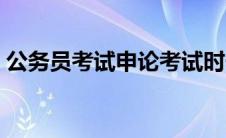 公务员考试申论考试时长（公务员考试申论）