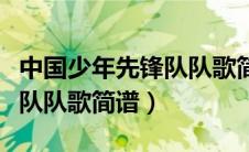 中国少年先锋队队歌简谱图片（中国少年先锋队队歌简谱）