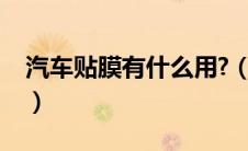汽车贴膜有什么用?（汽车贴膜的作用是什么）