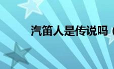 汽笛人是传说吗（汽笛人的由来）