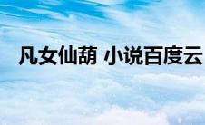 凡女仙葫 小说百度云（凡女仙葫txt下载）